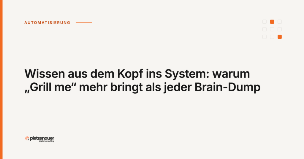 Wissen aus dem Kopf ins System: warum „Grill me“ mehr bringt als jeder Brain-Dump