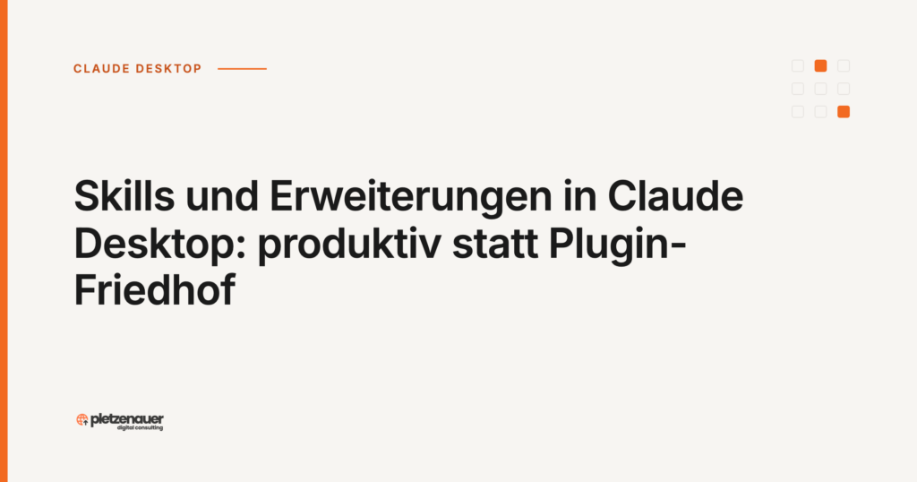 Skills und Erweiterungen in Claude Desktop: produktiv statt Plugin-Friedhof